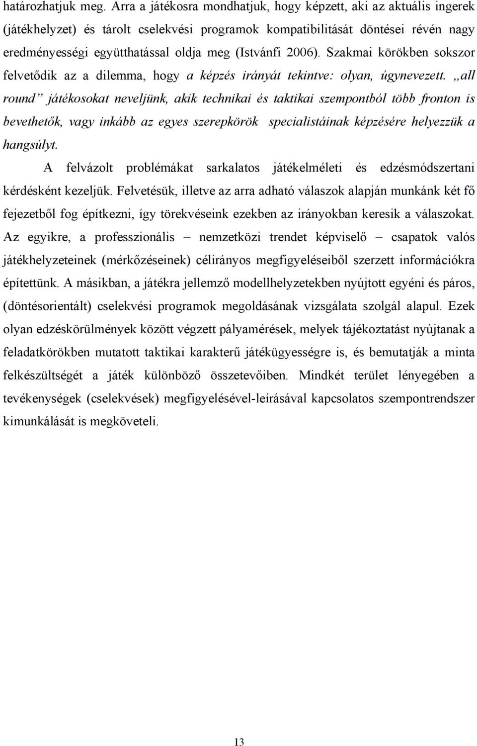 2006). Szakmai körökben sokszor felvetődik az a dilemma, hogy a képzés irányát tekintve: olyan, úgynevezett.
