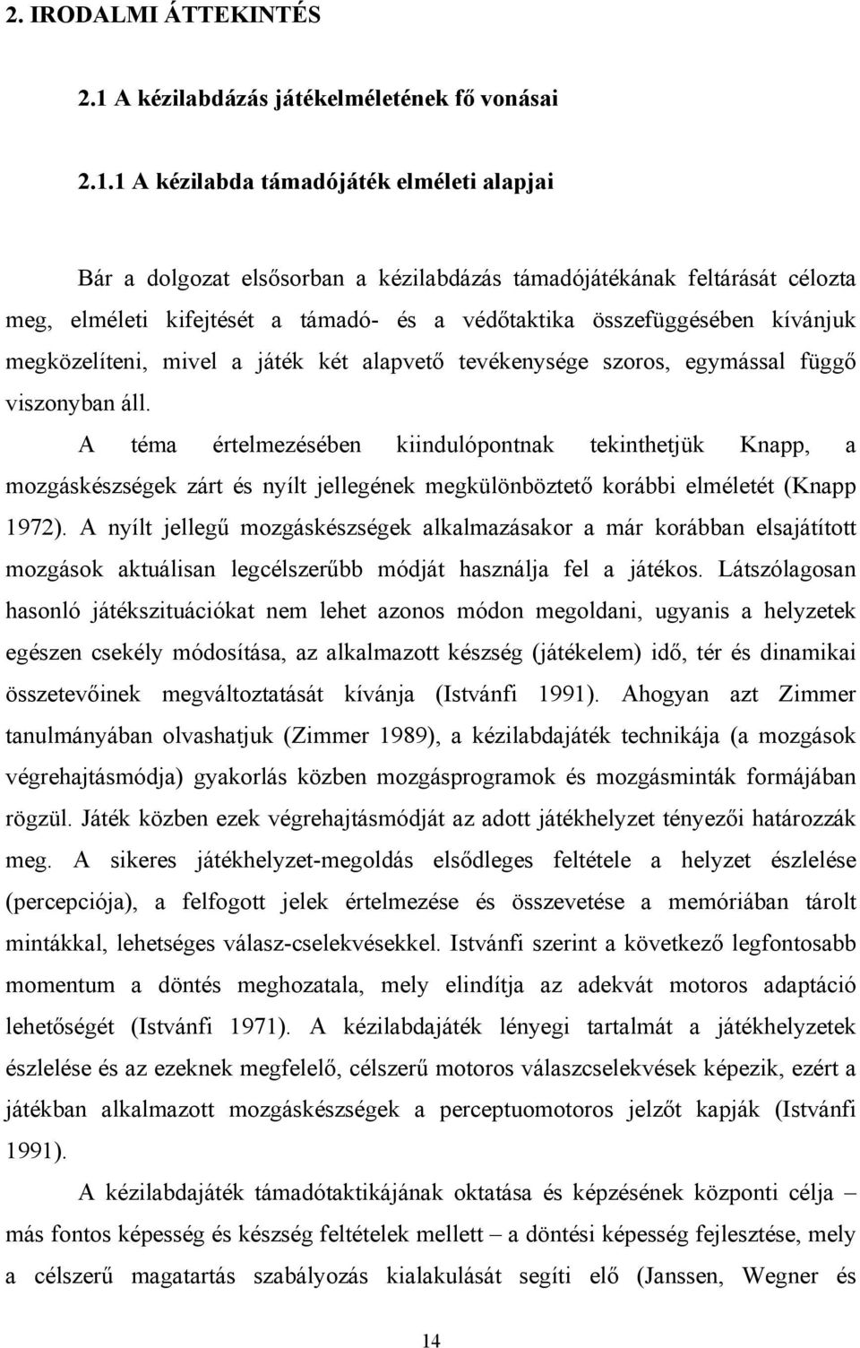 1 A kézilabda támadójáték elméleti alapjai Bár a dolgozat elsősorban a kézilabdázás támadójátékának feltárását célozta meg, elméleti kifejtését a támadó- és a védőtaktika összefüggésében kívánjuk