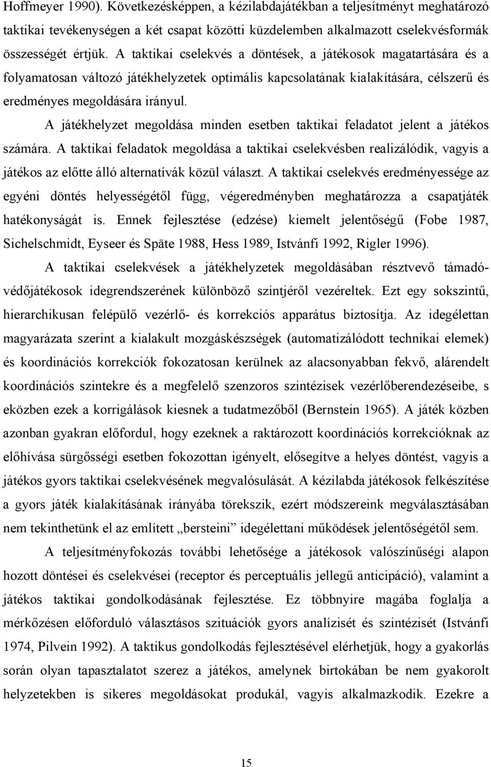 A játékhelyzet megoldása minden esetben taktikai feladatot jelent a játékos számára.