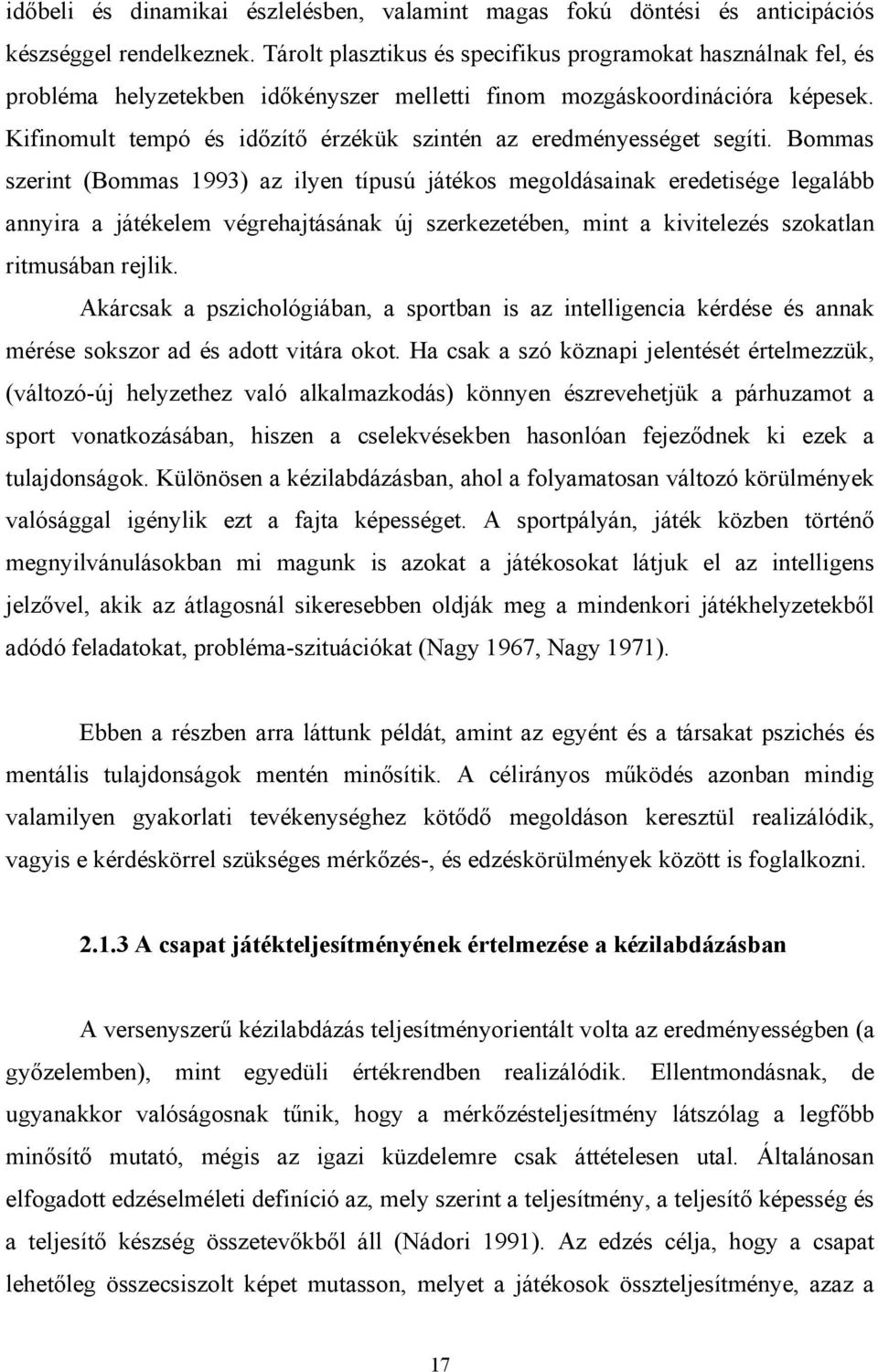 Kifinomult tempó és időzítő érzékük szintén az eredményességet segíti.