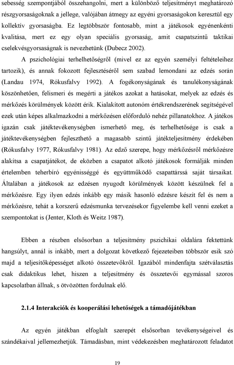 A pszichológiai terhelhetőségről (mivel ez az egyén személyi feltételeihez tartozik), és annak fokozott fejlesztéséről sem szabad lemondani az edzés során (Landau 1974, Rókusfalvy 1992).