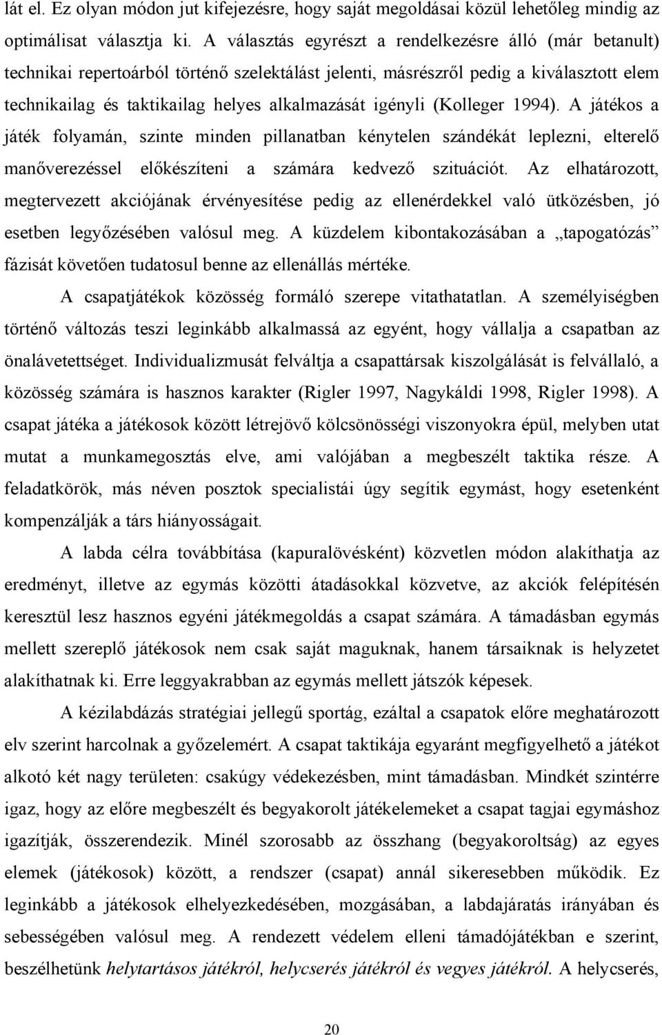 igényli (Kolleger 1994). A játékos a játék folyamán, szinte minden pillanatban kénytelen szándékát leplezni, elterelő manőverezéssel előkészíteni a számára kedvező szituációt.