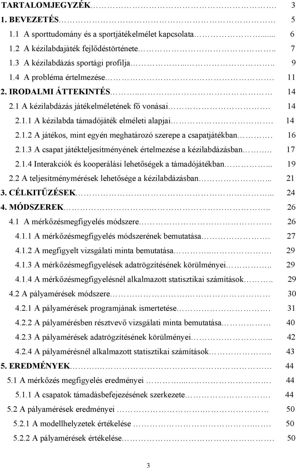 16 2.1.3 A csapat játékteljesítményének értelmezése a kézilabdázásban.. 17 2.1.4 Interakciók és kooperálási lehetőségek a támadójátékban... 19 2.2 A teljesítménymérések lehetősége a kézilabdázásban.