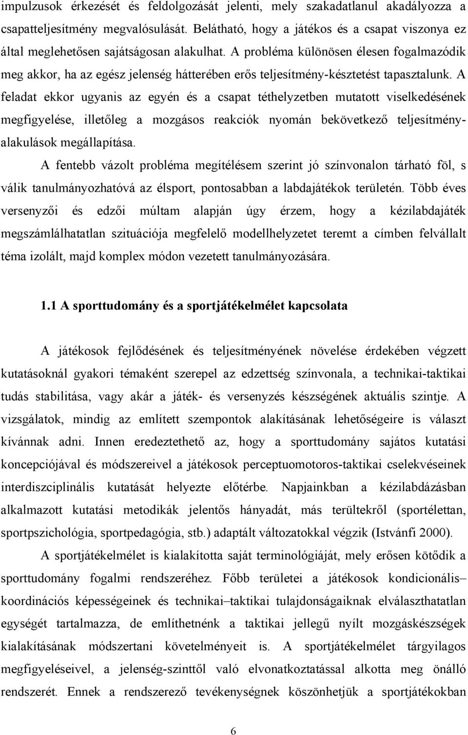 A probléma különösen élesen fogalmazódik meg akkor, ha az egész jelenség hátterében erős teljesítmény-késztetést tapasztalunk.
