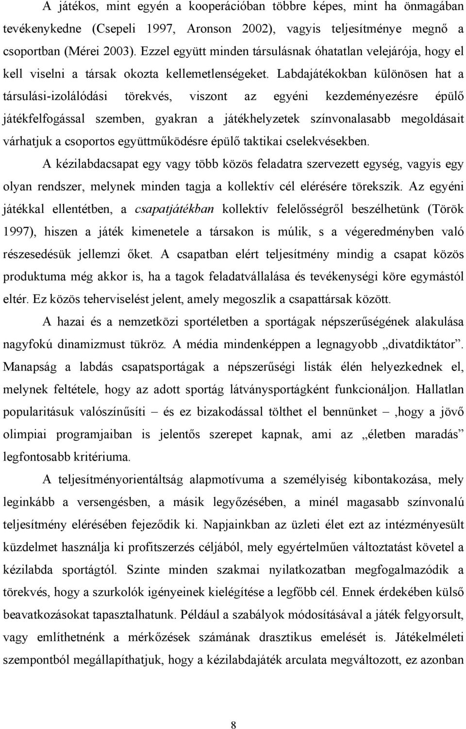 Labdajátékokban különösen hat a társulási-izolálódási törekvés, viszont az egyéni kezdeményezésre épülő játékfelfogással szemben, gyakran a játékhelyzetek színvonalasabb megoldásait várhatjuk a