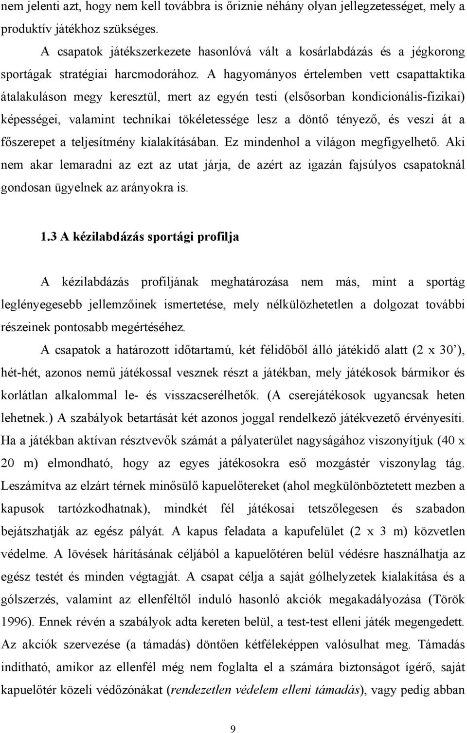 A hagyományos értelemben vett csapattaktika átalakuláson megy keresztül, mert az egyén testi (elsősorban kondicionális-fizikai) képességei, valamint technikai tökéletessége lesz a döntő tényező, és