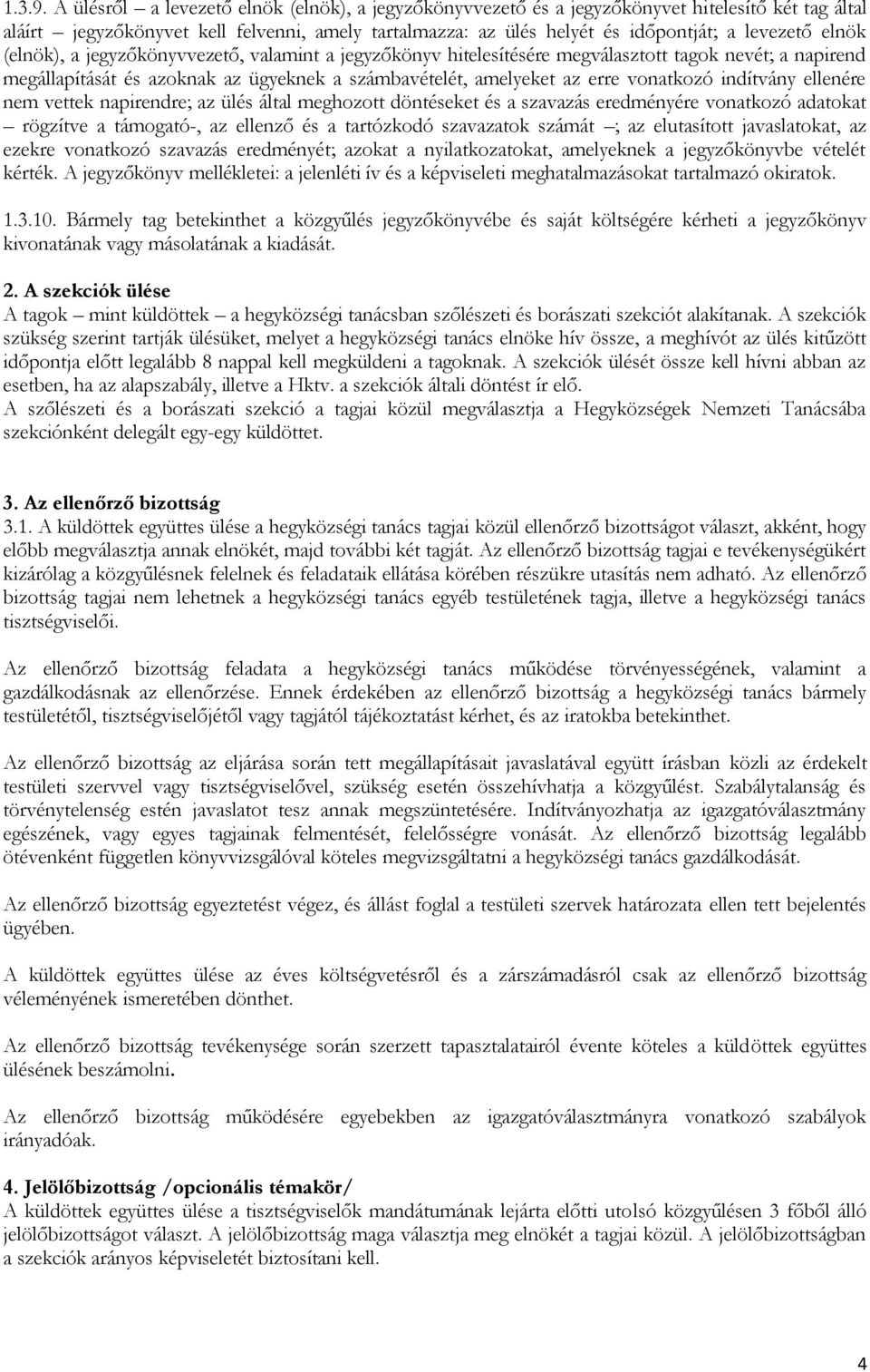 elnök (elnök), a jegyzőkönyvvezető, valamint a jegyzőkönyv hitelesítésére megválasztott tagok nevét; a napirend megállapítását és azoknak az ügyeknek a számbavételét, amelyeket az erre vonatkozó