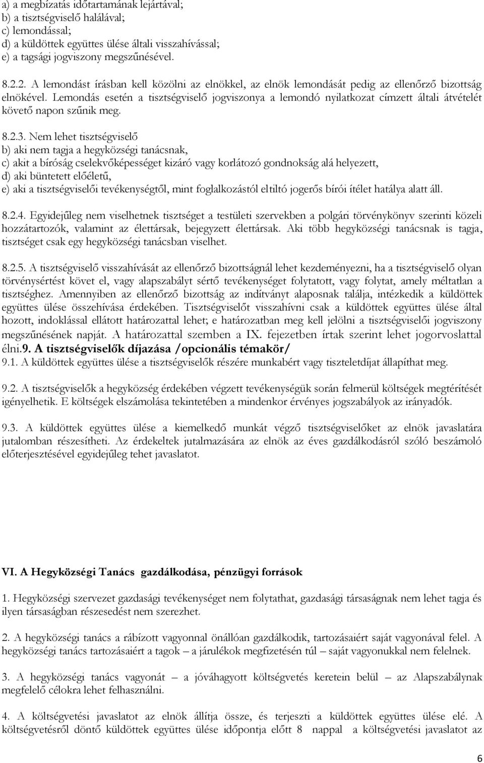 Lemondás esetén a tisztségviselő jogviszonya a lemondó nyilatkozat címzett általi átvételét követő napon szűnik meg. 8.2.3.