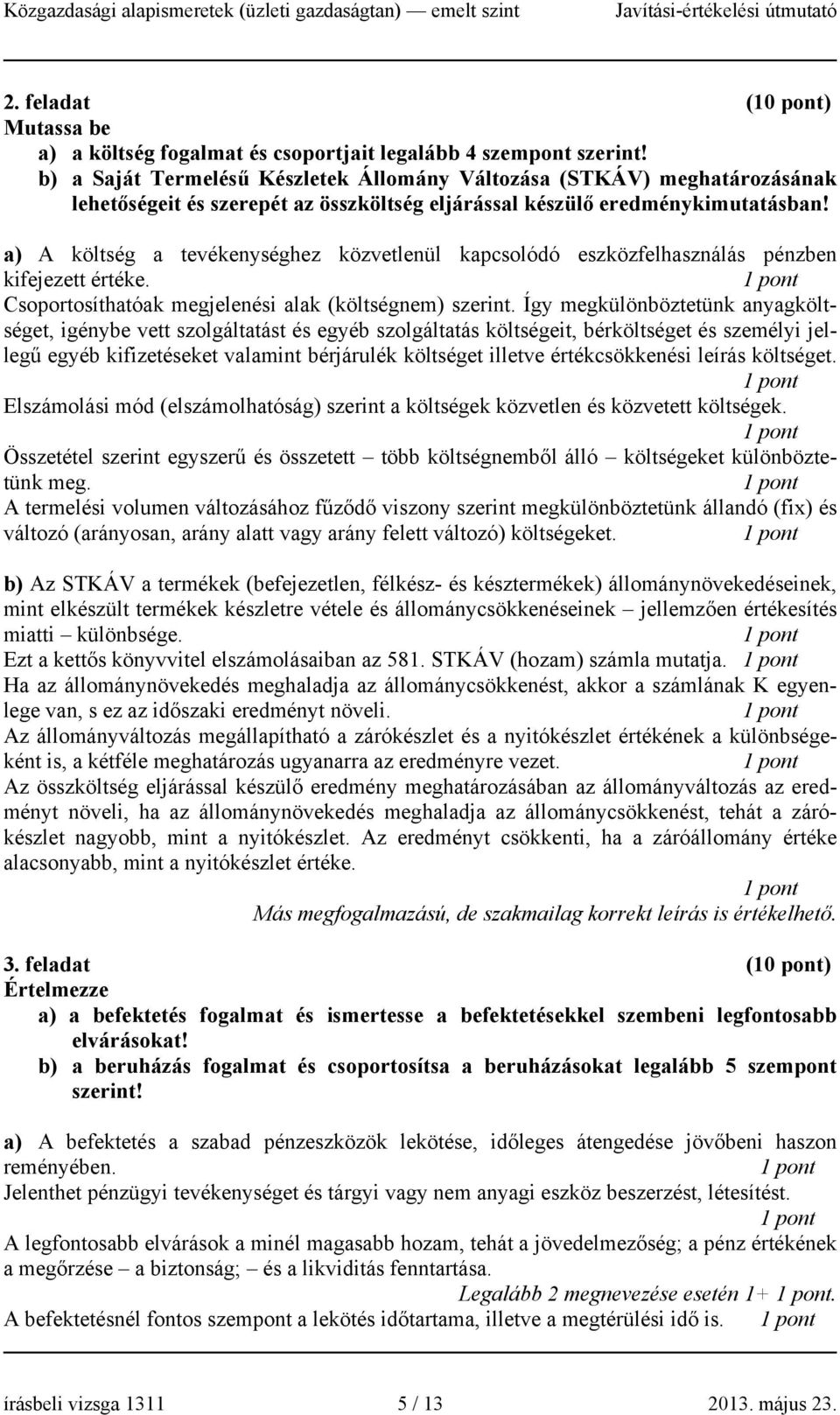 a) A költség a tevékenységhez közvetlenül kapcsolódó eszközfelhasználás pénzben kifejezett értéke. Csoportosíthatóak megjelenési alak (költségnem) szerint.