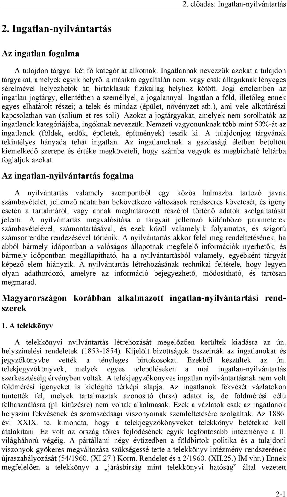 Jogi értelemben az ingatlan jogtárgy, ellentétben a személlyel, a jogalannyal. Ingatlan a föld, illetőleg ennek egyes elhatárolt részei; a telek és mindaz (épület, növényzet stb.