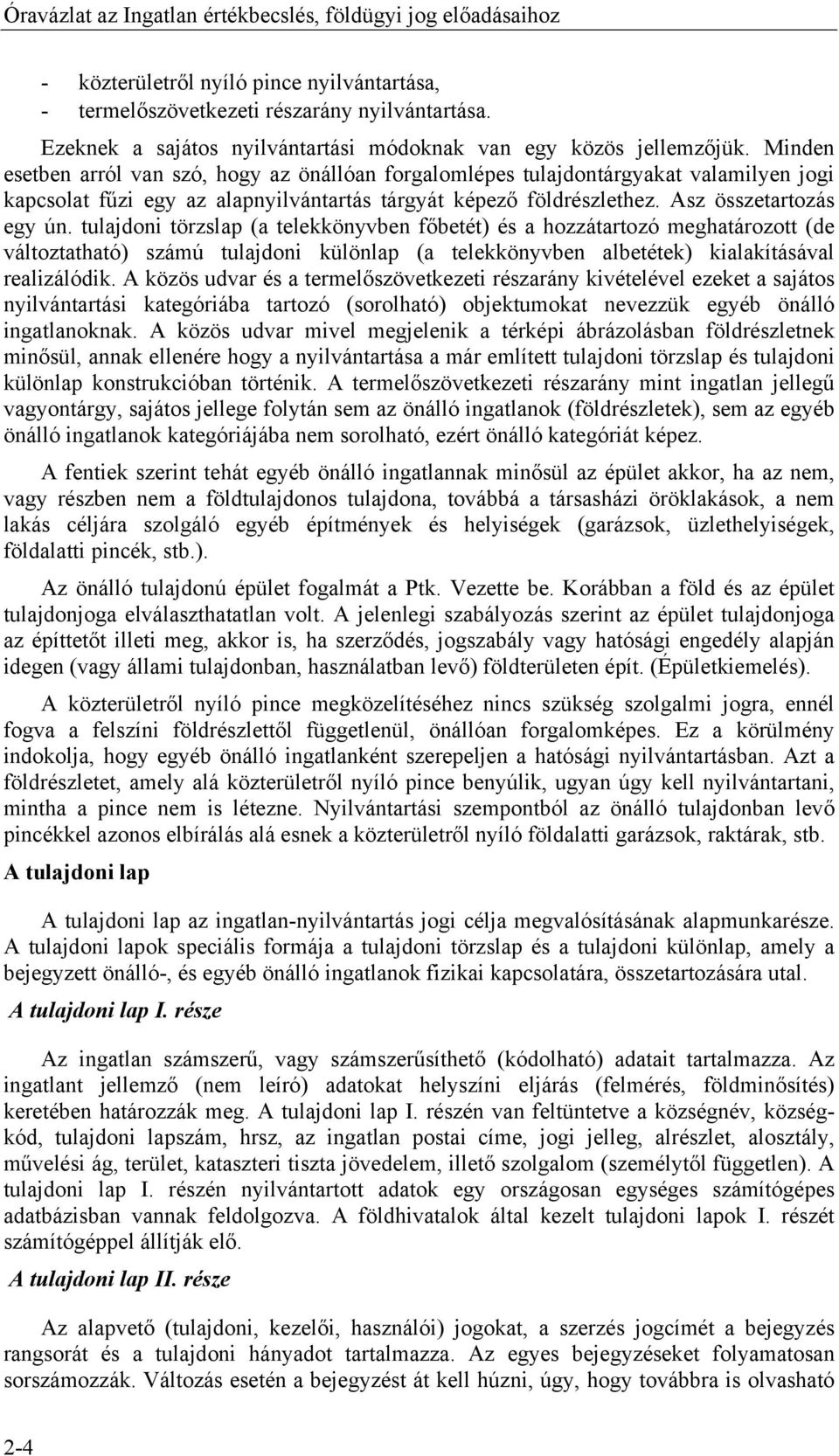 Minden esetben arról van szó, hogy az önállóan forgalomlépes tulajdontárgyakat valamilyen jogi kapcsolat fűzi egy az alapnyilvántartás tárgyát képező földrészlethez. Asz összetartozás egy ún.