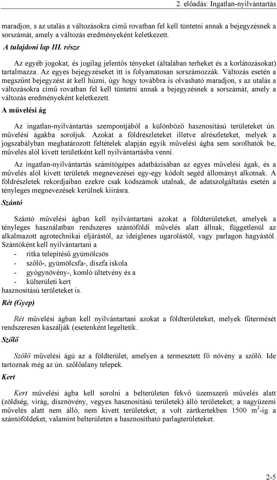 Változás esetén a megszűnt bejegyzést át kell húzni, úgy hogy továbbra is olvasható maradjon, s az utalás a változásokra című rovatban fel kell tüntetni annak a bejegyzésnek a sorszámát, amely a