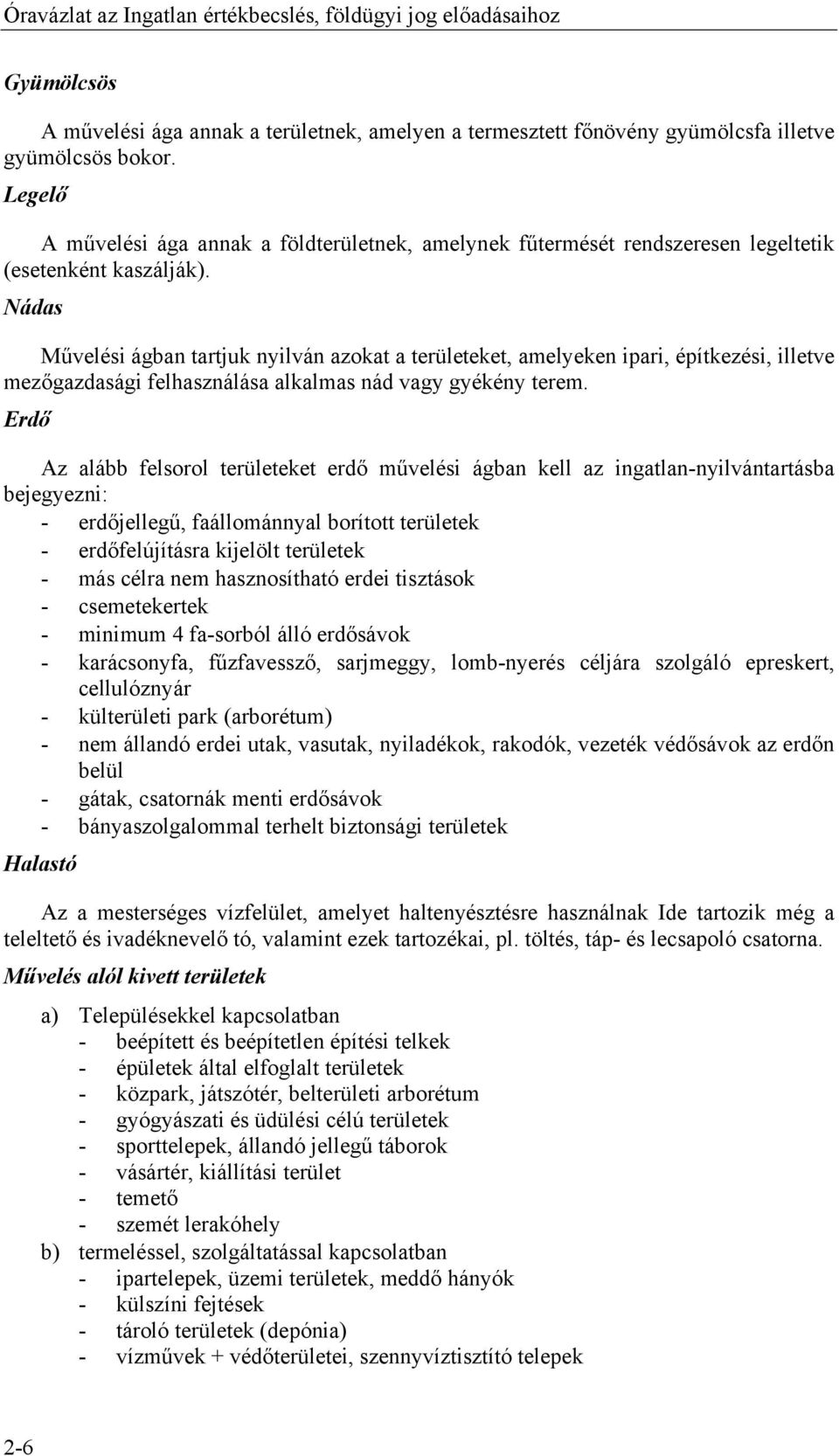 Nádas Művelési ágban tartjuk nyilván azokat a területeket, amelyeken ipari, építkezési, illetve mezőgazdasági felhasználása alkalmas nád vagy gyékény terem.