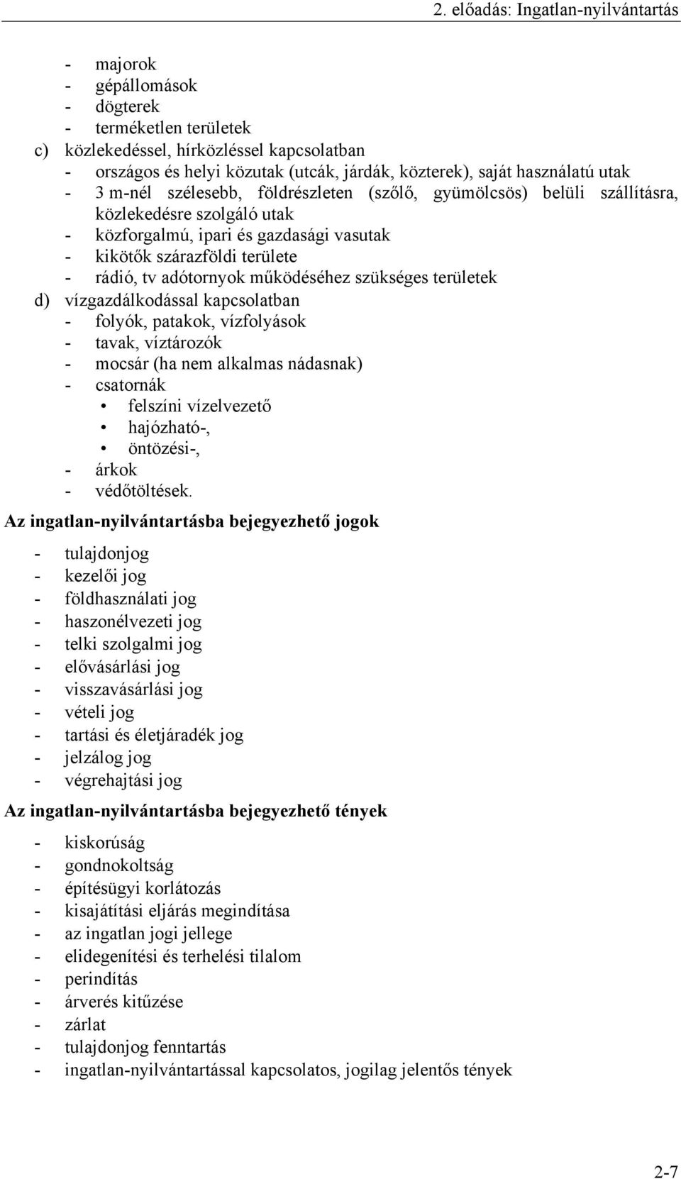 tv adótornyok működéséhez szükséges területek d) vízgazdálkodással kapcsolatban - folyók, patakok, vízfolyások - tavak, víztározók - mocsár (ha nem alkalmas nádasnak) - csatornák felszíni vízelvezető