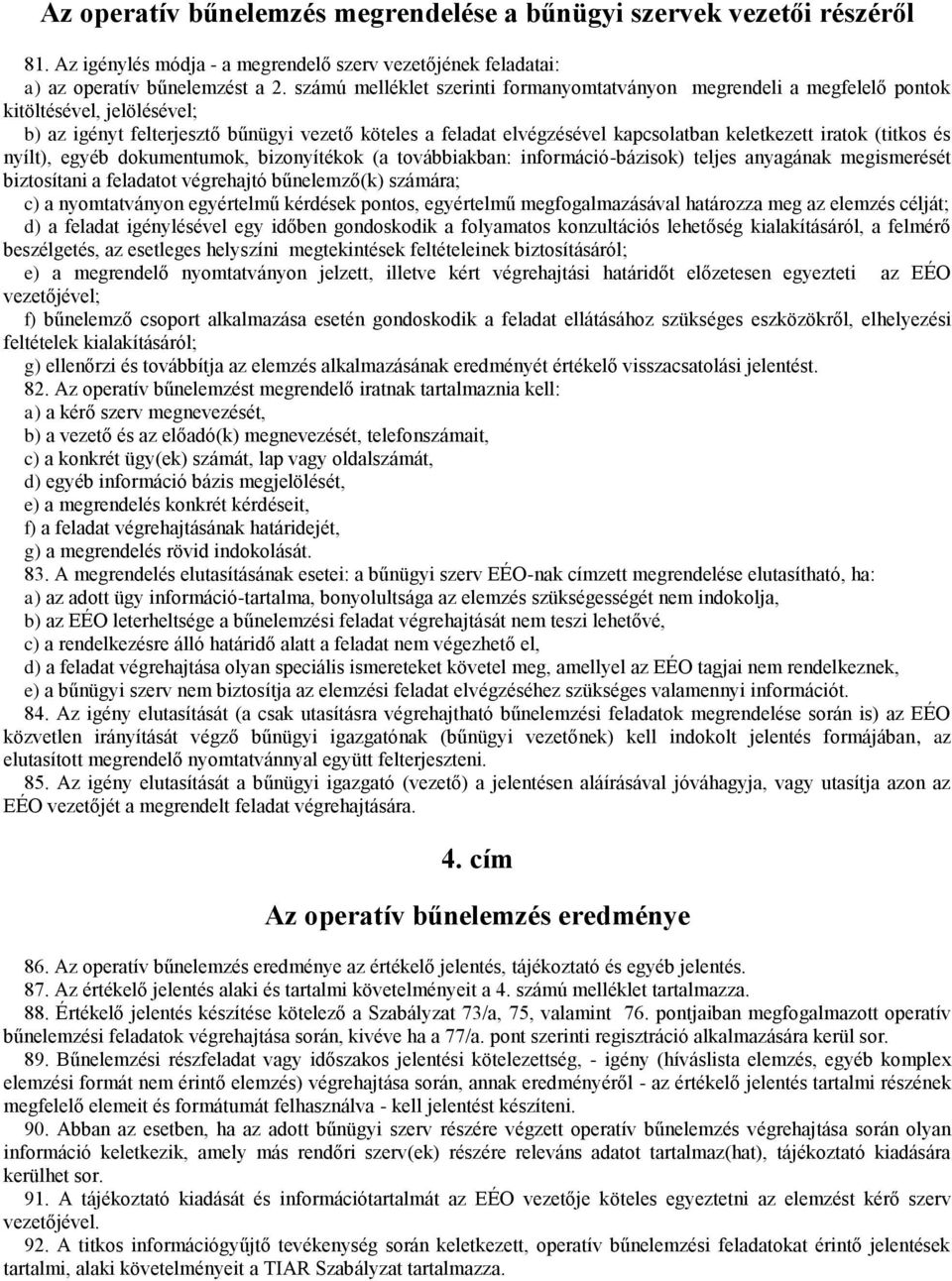 iratok (titkos és nyílt), egyéb dokumentumok, bizonyítékok (a továbbiakban: információ-bázisok) teljes anyagának megismerését biztosítani a feladatot végrehajtó bűnelemző(k) számára; c) a