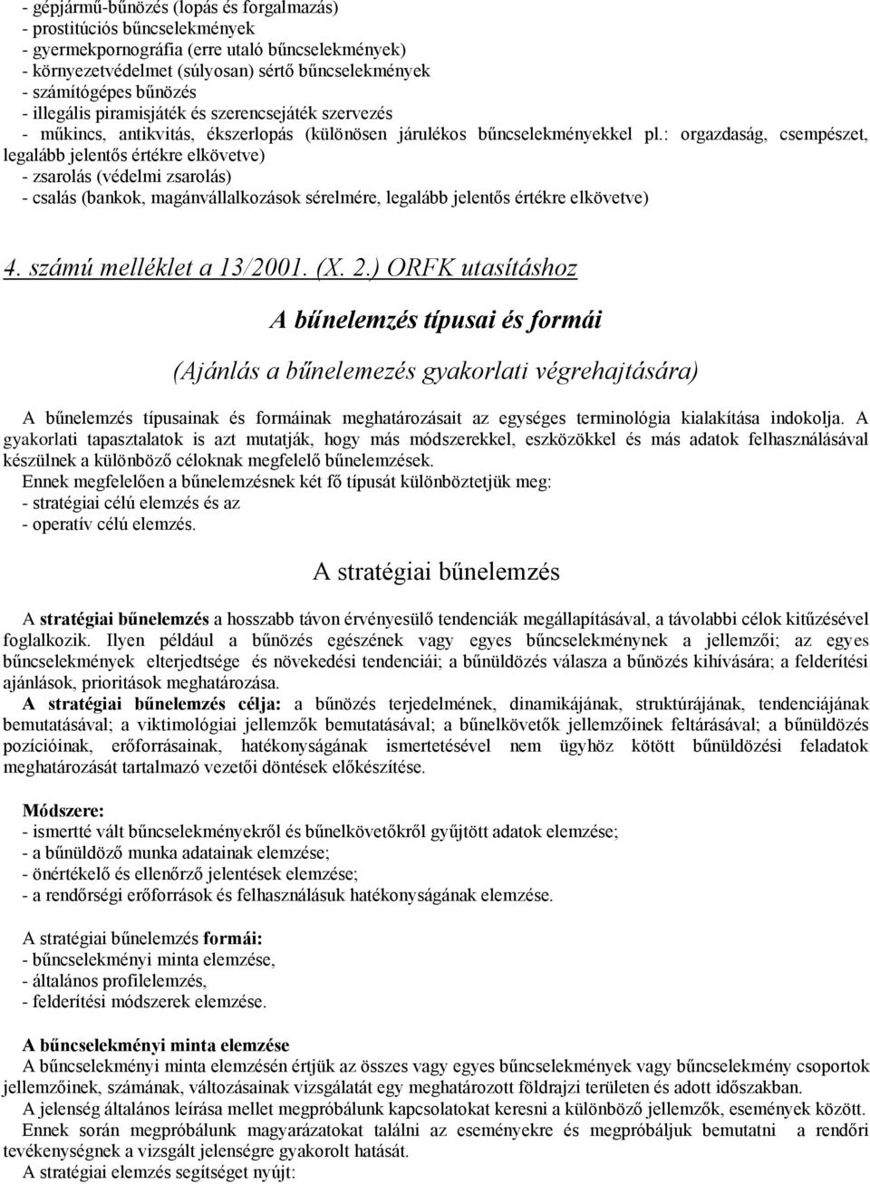 : orgazdaság, csempészet, legalább jelentős értékre elkövetve) - zsarolás (védelmi zsarolás) - csalás (bankok, magánvállalkozások sérelmére, legalább jelentős értékre elkövetve) 4.