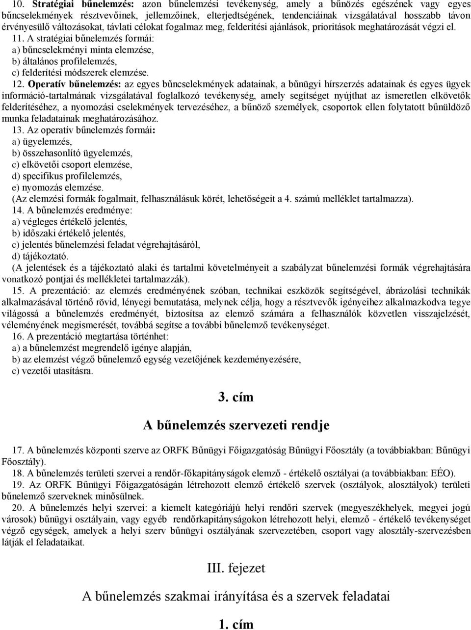 A stratégiai bűnelemzés formái: a) bűncselekményi minta elemzése, b) általános profilelemzés, c) felderítési módszerek elemzése. 12.