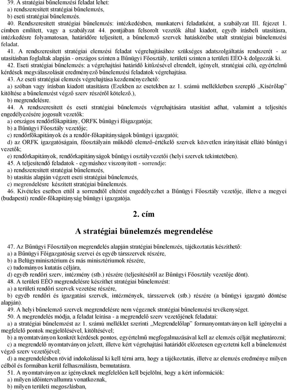 pontjában felsorolt vezetők által kiadott, egyéb írásbeli utasításra, intézkedésre folyamatosan, határidőre teljesített, a bűnelemző szervek hatáskörébe utalt stratégiai bűnelemzési feladat. 41.