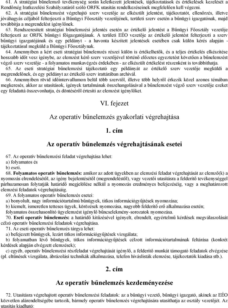 A stratégiai bűnelemzést végrehajtó szerv vezetője az elkészült jelentést, tájékoztatót, ellenőrzés, illetve jóváhagyás céljából felterjeszti a Bűnügyi Főosztály vezetőjének, területi szerv esetén a