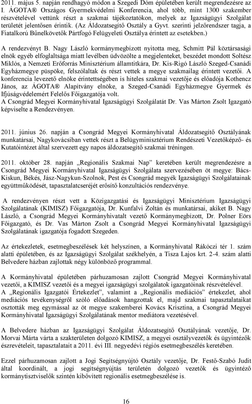 (Az Áldozatsegítő Osztály a Gyvt. szerinti jelzőrendszer tagja, a Fiatalkorú Bűnelkövetők Pártfogó Felügyeleti Osztálya érintett az esetekben.) A rendezvényt B.