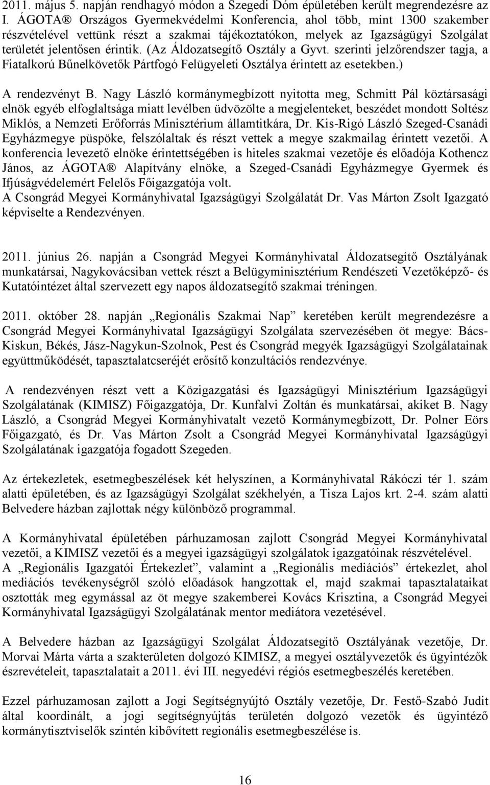 (Az Áldozatsegítő Osztály a Gyvt. szerinti jelzőrendszer tagja, a Fiatalkorú Bűnelkövetők Pártfogó Felügyeleti Osztálya érintett az esetekben.) A rendezvényt B.