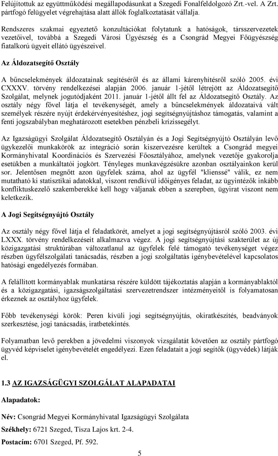 ügyészeivel. Az Áldozatsegítő Osztály A bűncselekmények áldozatainak segítéséről és az állami kárenyhítésről szóló 25. évi CXXXV. törvény rendelkezései alapján 26.