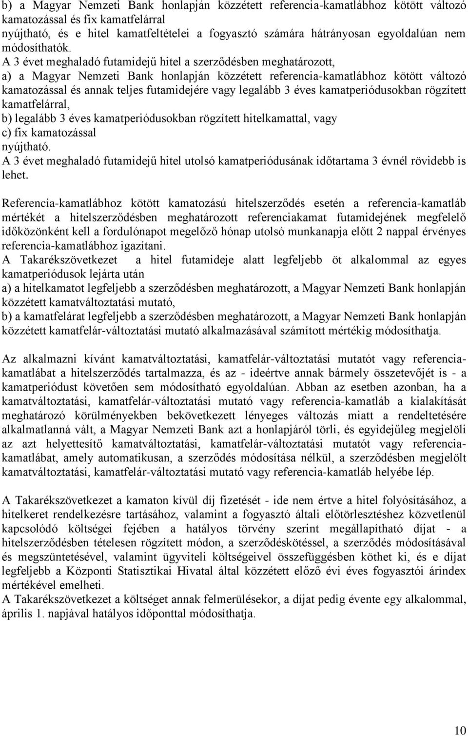 A 3 évet meghaladó futamidejű hitel a szerződésben meghatározott, a) a Magyar Nemzeti Bank honlapján közzétett referencia-kamatlábhoz kötött változó kamatozással és annak teljes futamidejére vagy