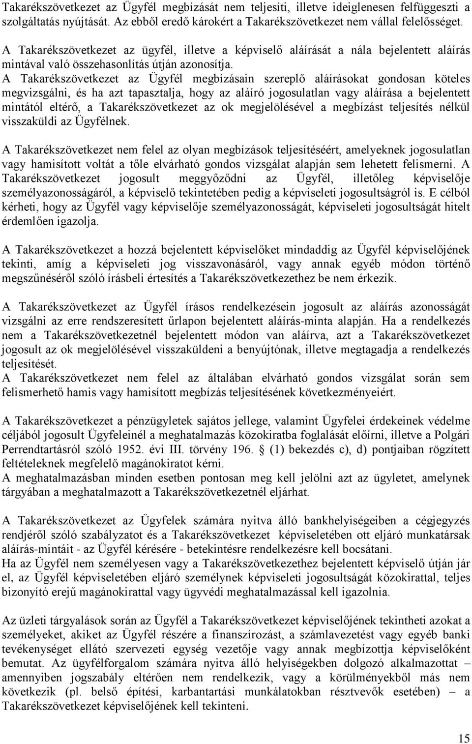 A Takarékszövetkezet az Ügyfél megbízásain szereplő aláírásokat gondosan köteles megvizsgálni, és ha azt tapasztalja, hogy az aláíró jogosulatlan vagy aláírása a bejelentett mintától eltérő, a