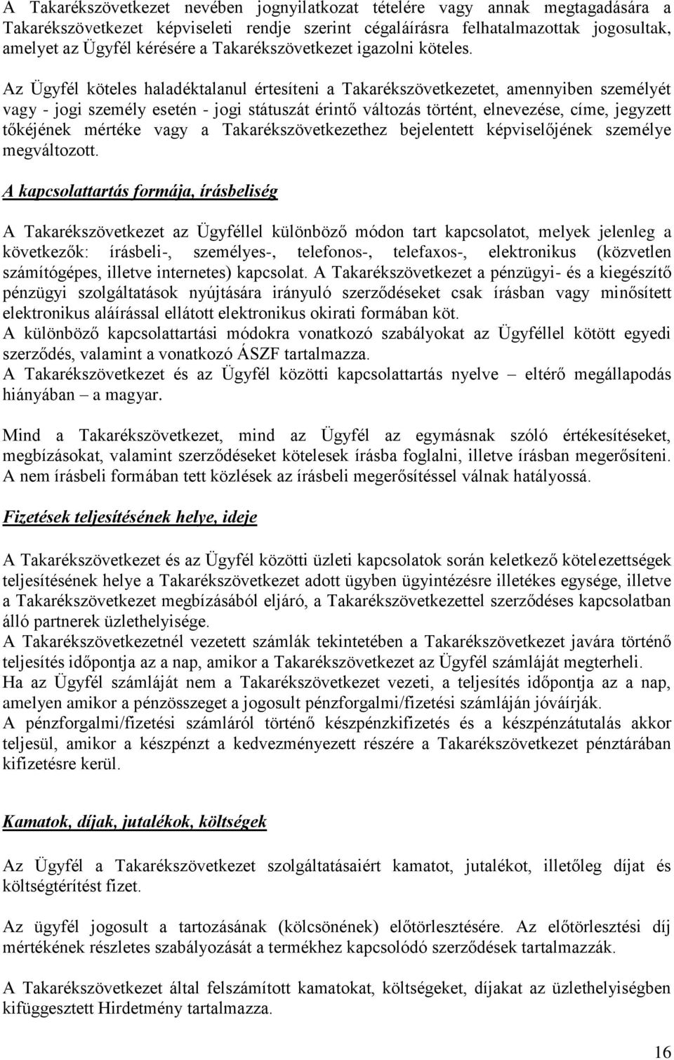 Az Ügyfél köteles haladéktalanul értesíteni a Takarékszövetkezetet, amennyiben személyét vagy - jogi személy esetén - jogi státuszát érintő változás történt, elnevezése, címe, jegyzett tőkéjének