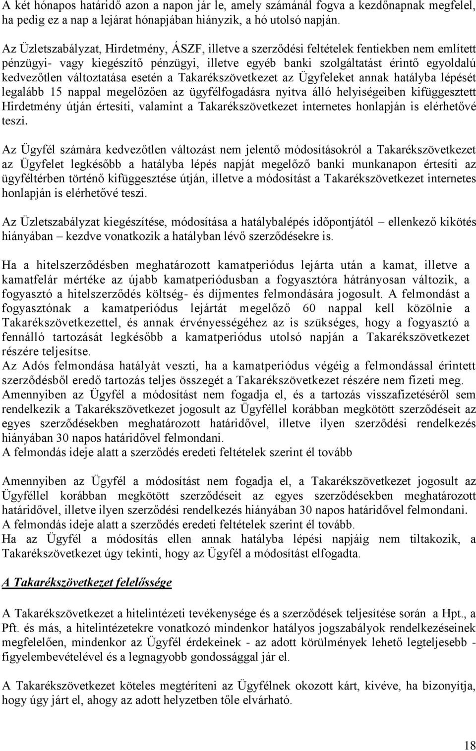 változtatása esetén a Takarékszövetkezet az Ügyfeleket annak hatályba lépését legalább 15 nappal megelőzően az ügyfélfogadásra nyitva álló helyiségeiben kifüggesztett Hirdetmény útján értesíti,