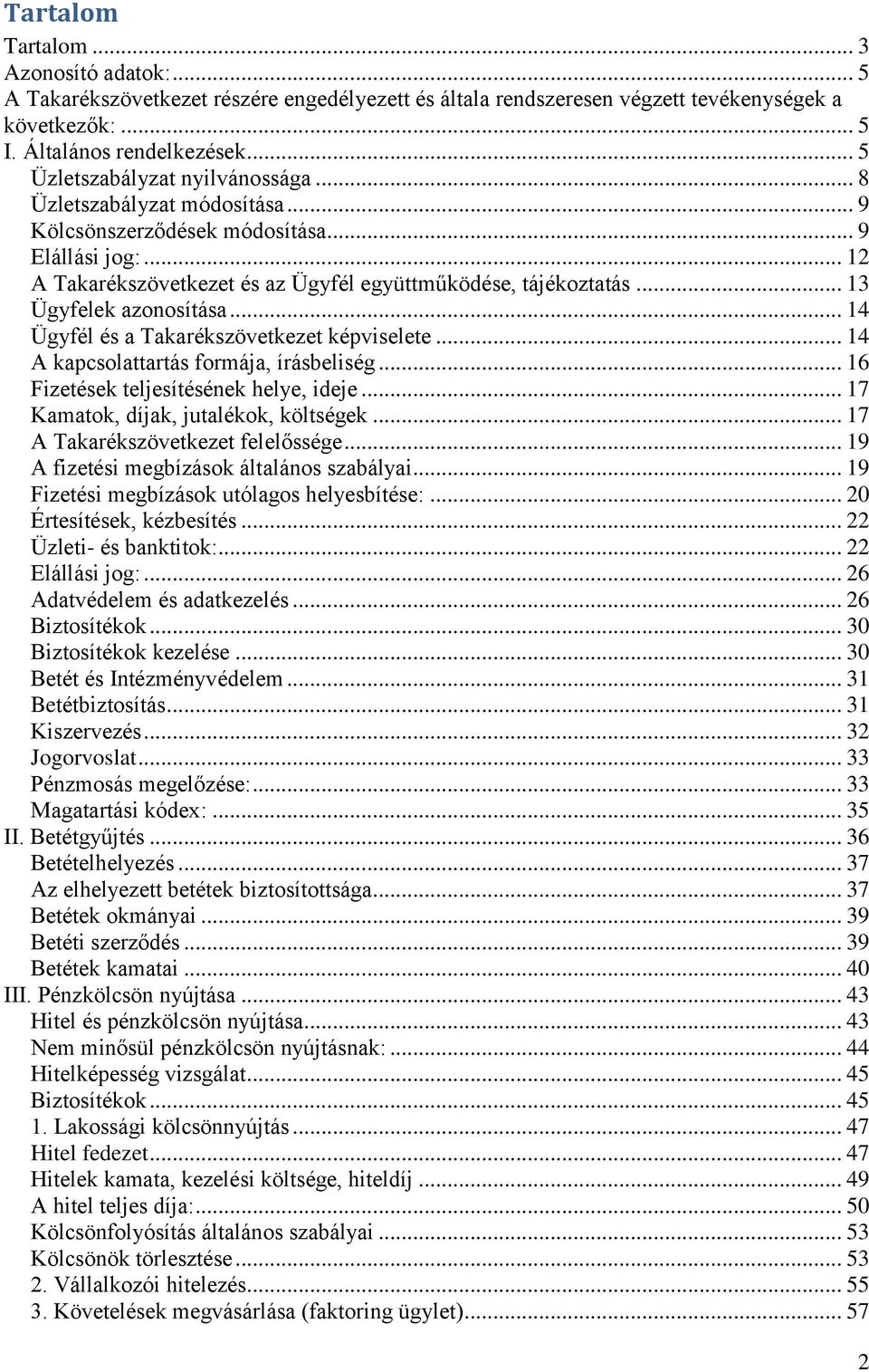 .. 13 Ügyfelek azonosítása... 14 Ügyfél és a Takarékszövetkezet képviselete... 14 A kapcsolattartás formája, írásbeliség... 16 Fizetések teljesítésének helye, ideje.