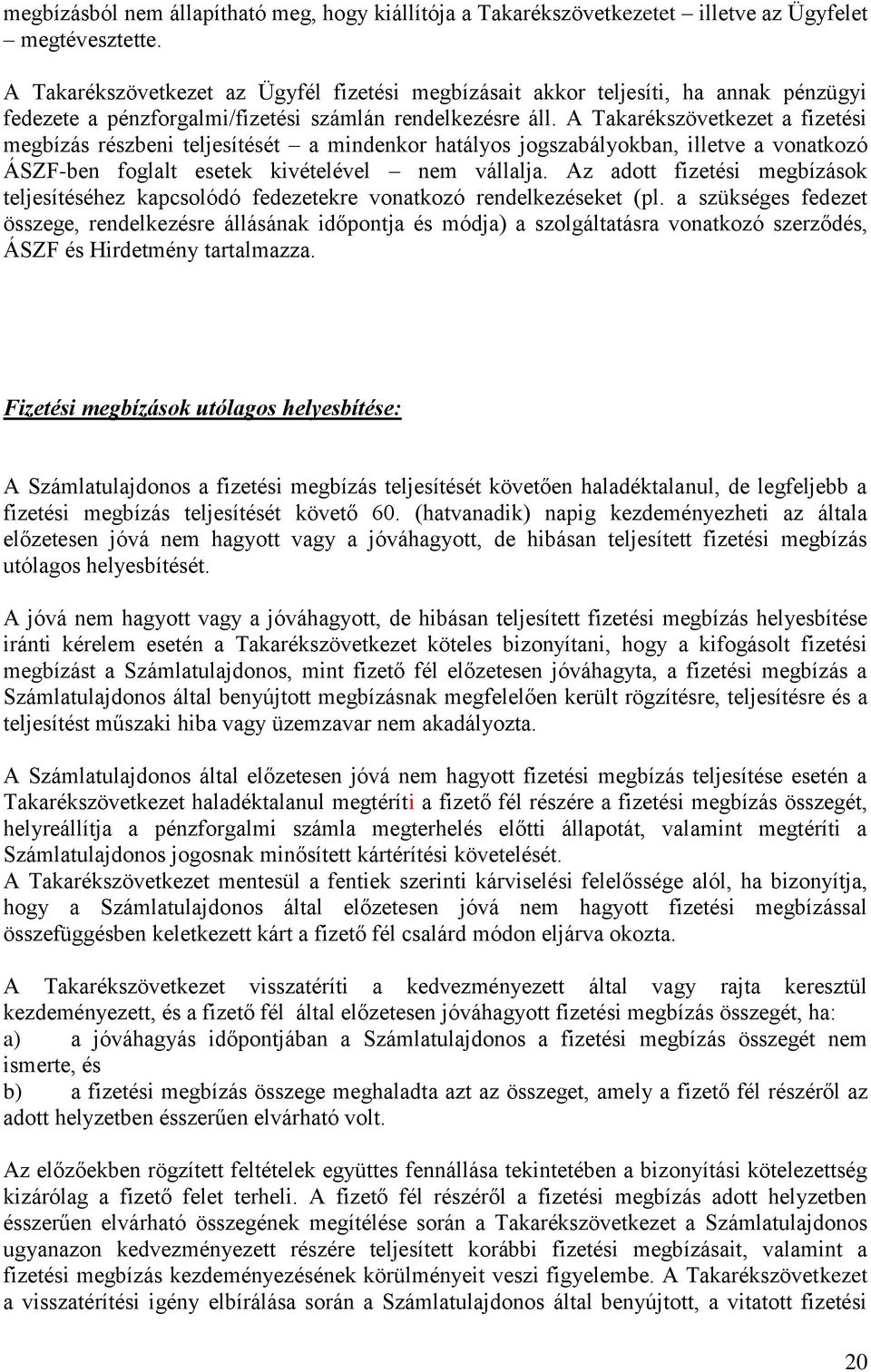 A Takarékszövetkezet a fizetési megbízás részbeni teljesítését a mindenkor hatályos jogszabályokban, illetve a vonatkozó ÁSZF-ben foglalt esetek kivételével nem vállalja.