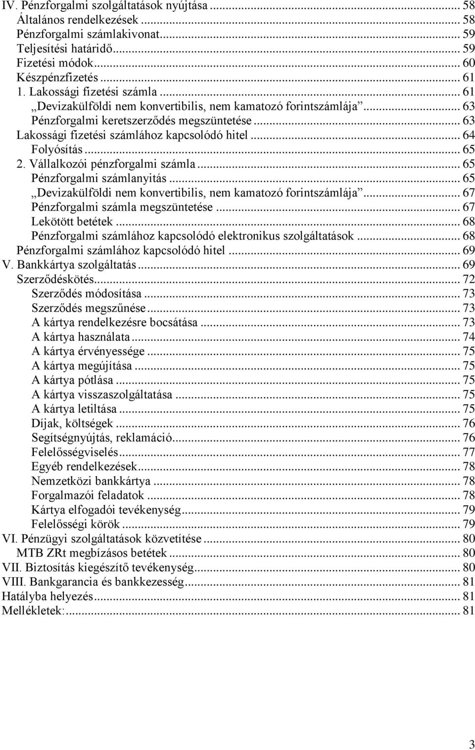.. 64 Folyósítás... 65 2. Vállalkozói pénzforgalmi számla... 65 Pénzforgalmi számlanyitás... 65 Devizakülföldi nem konvertibilis, nem kamatozó forintszámlája... 67 Pénzforgalmi számla megszüntetése.