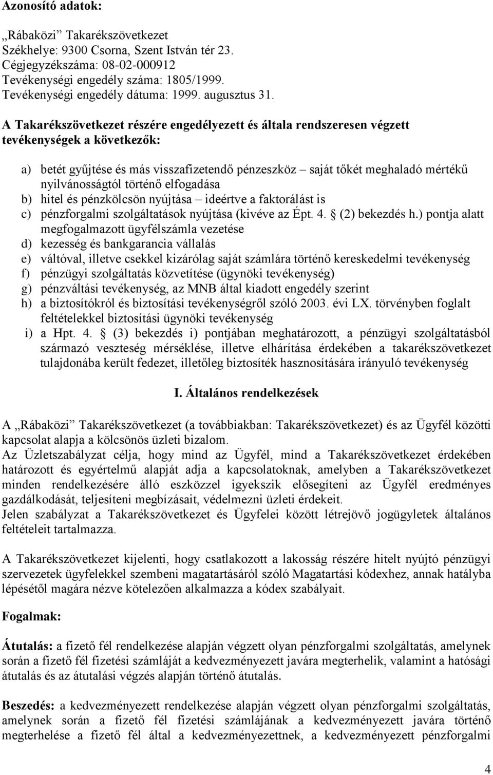 A Takarékszövetkezet részére engedélyezett és általa rendszeresen végzett tevékenységek a következők: a) betét gyűjtése és más visszafizetendő pénzeszköz saját tőkét meghaladó mértékű nyilvánosságtól