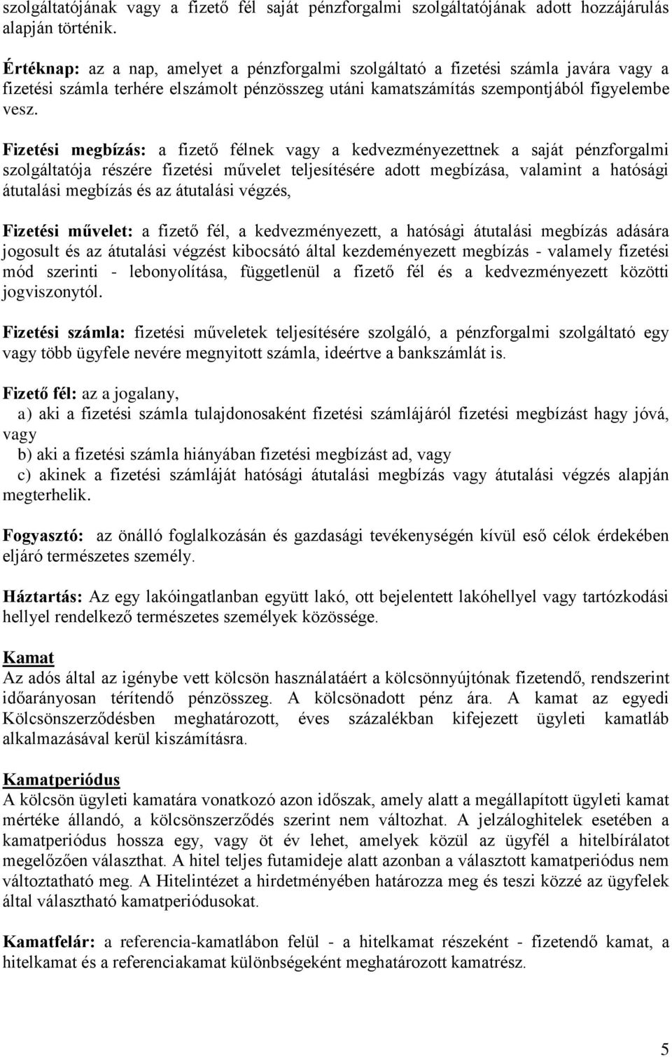 Fizetési megbízás: a fizető félnek vagy a kedvezményezettnek a saját pénzforgalmi szolgáltatója részére fizetési művelet teljesítésére adott megbízása, valamint a hatósági átutalási megbízás és az