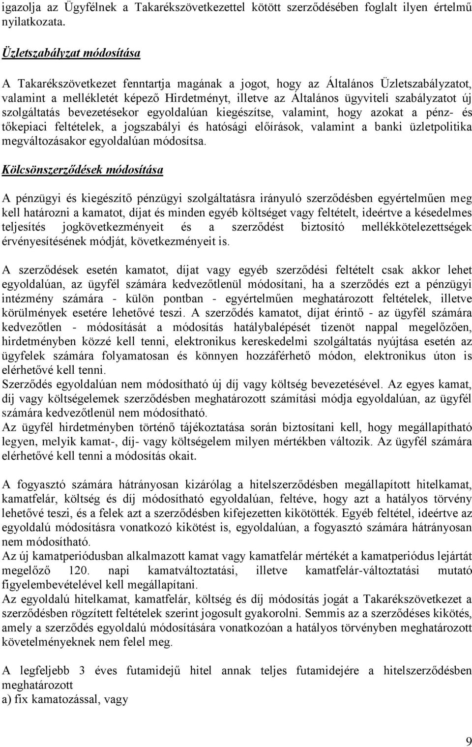 új szolgáltatás bevezetésekor egyoldalúan kiegészítse, valamint, hogy azokat a pénz- és tőkepiaci feltételek, a jogszabályi és hatósági előírások, valamint a banki üzletpolitika megváltozásakor
