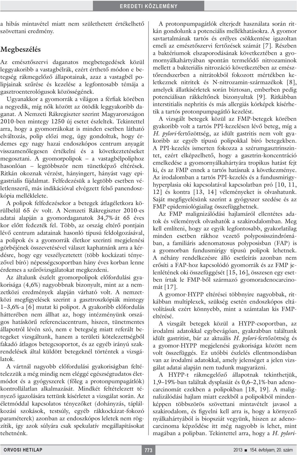 legfontosabb témája a gasztroenterológusok közösségének. Ugyanakkor a gyomorrák a világon a férfiak körében a negyedik, míg nők között az ötödik leggyakoribb daganat.