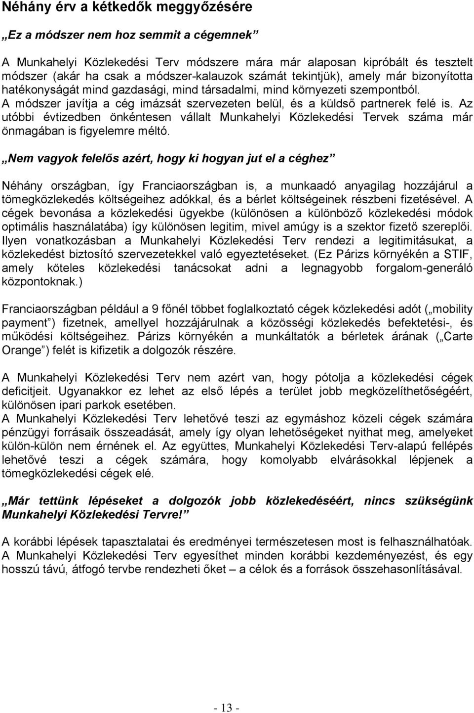 Az utóbbi évtizedben önkéntesen vállalt Munkahelyi Közlekedési Tervek száma már önmagában is figyelemre méltó.