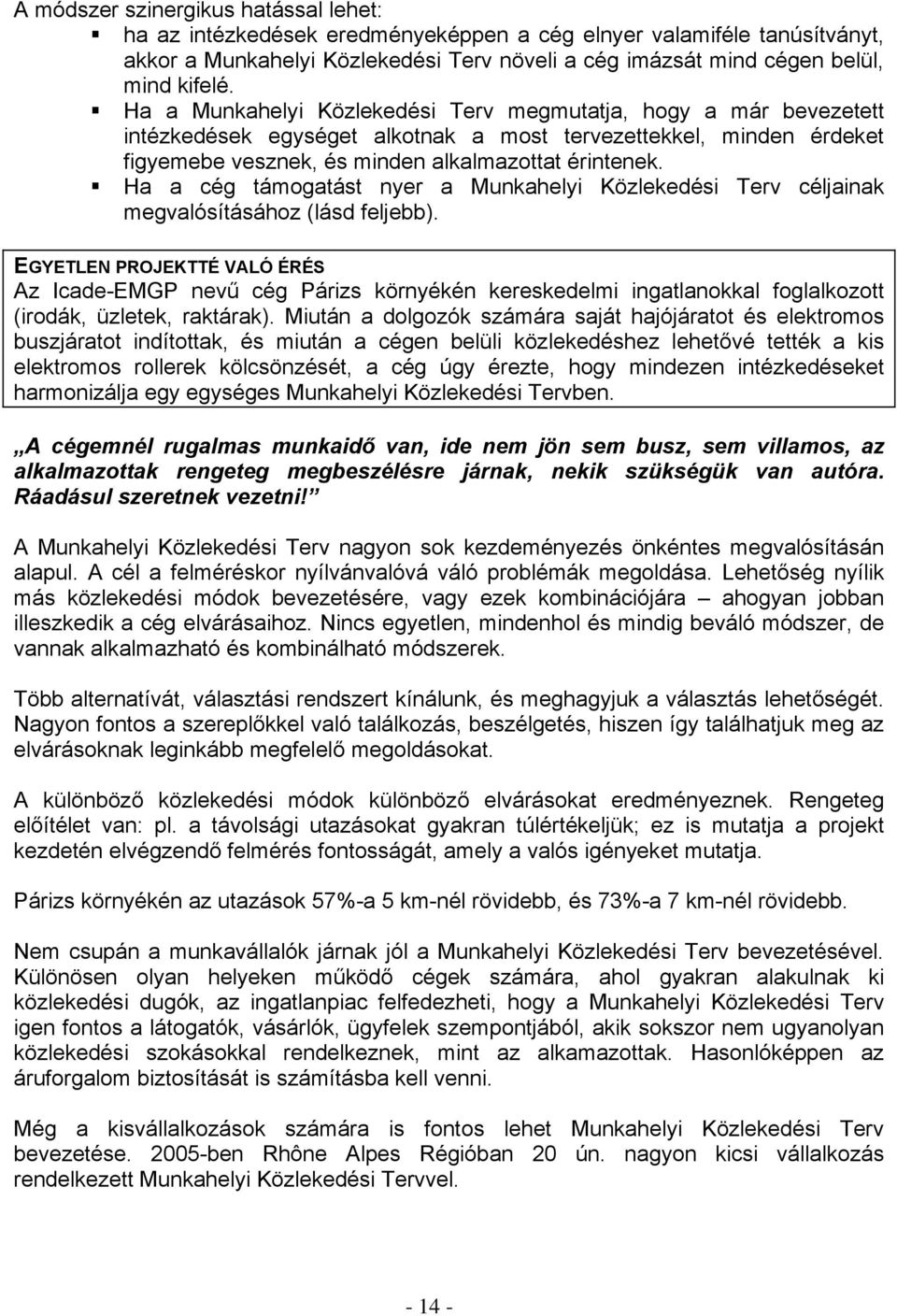 Ha a cég támogatást nyer a Munkahelyi Közlekedési Terv céljainak megvalósításához (lásd feljebb).