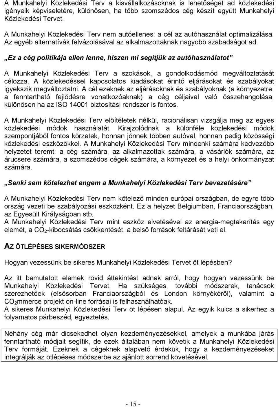 Ez a cég politikája ellen lenne, hiszen mi segítjük az autóhasználatot A Munkahelyi Közlekedési Terv a szokások, a gondolkodásmód megváltoztatását célozza.