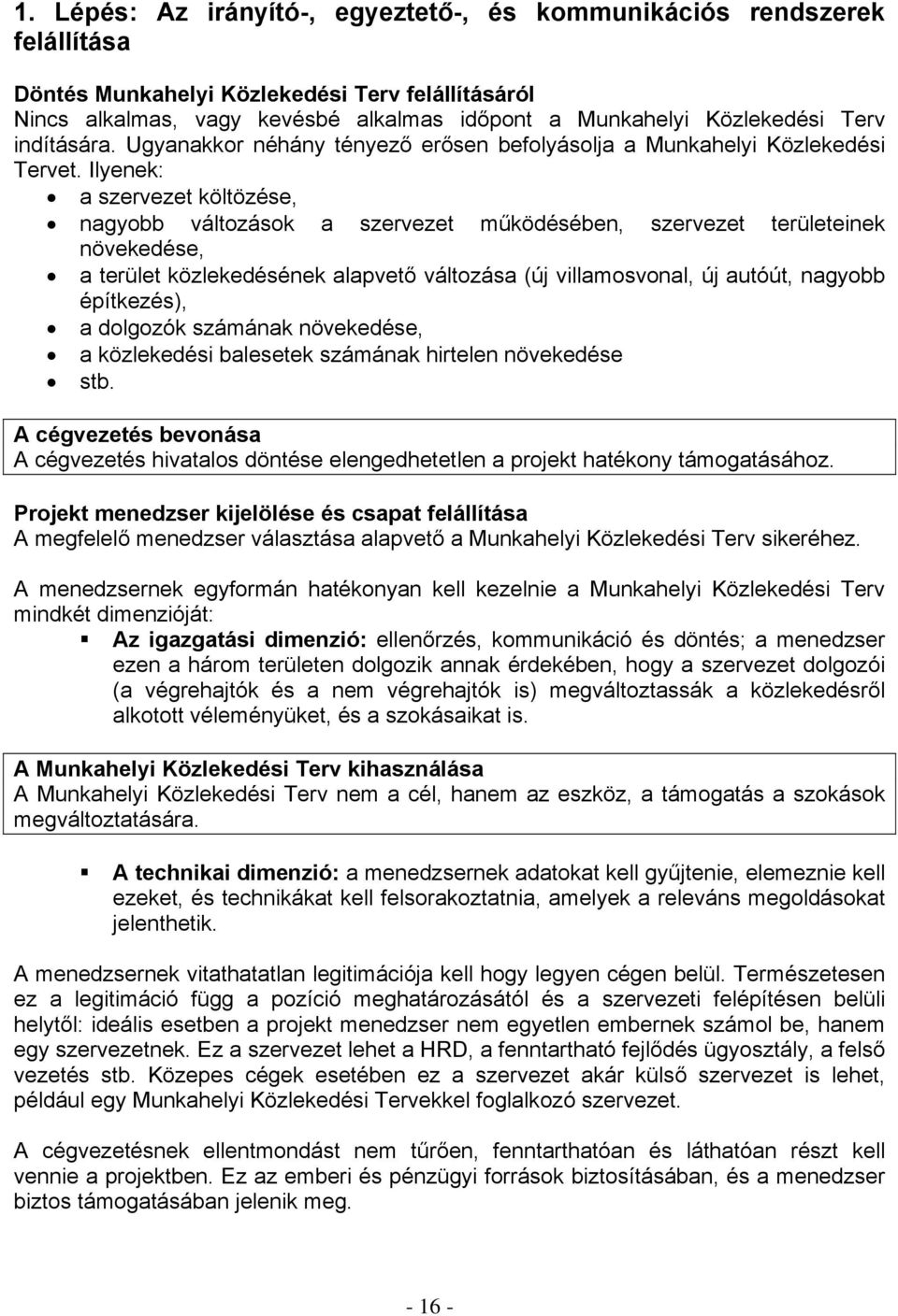 Ilyenek: a szervezet költözése, nagyobb változások a szervezet működésében, szervezet területeinek növekedése, a terület közlekedésének alapvető változása (új villamosvonal, új autóút, nagyobb