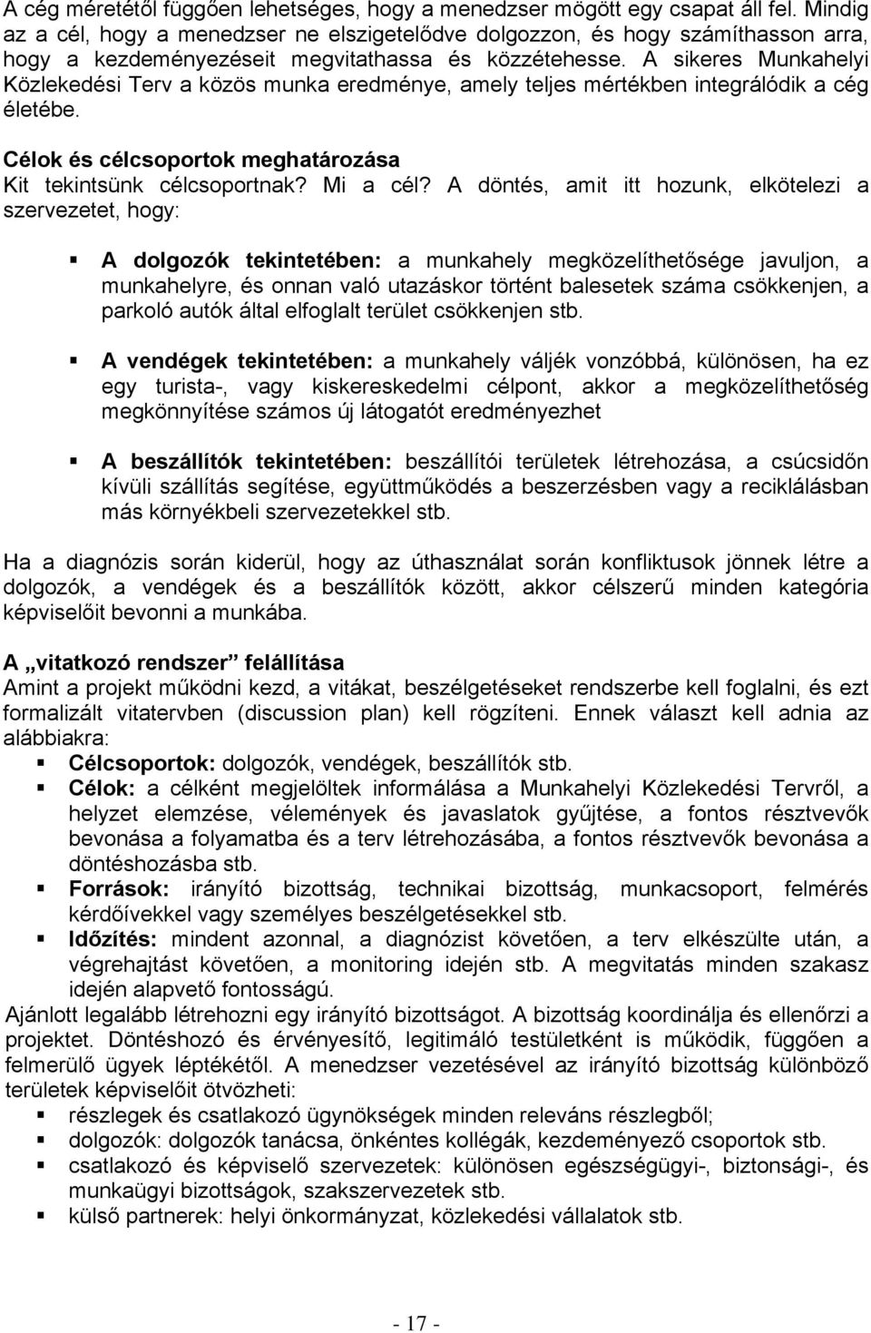 A sikeres Munkahelyi Közlekedési Terv a közös munka eredménye, amely teljes mértékben integrálódik a cég életébe. Célok és célcsoportok meghatározása Kit tekintsünk célcsoportnak? Mi a cél?