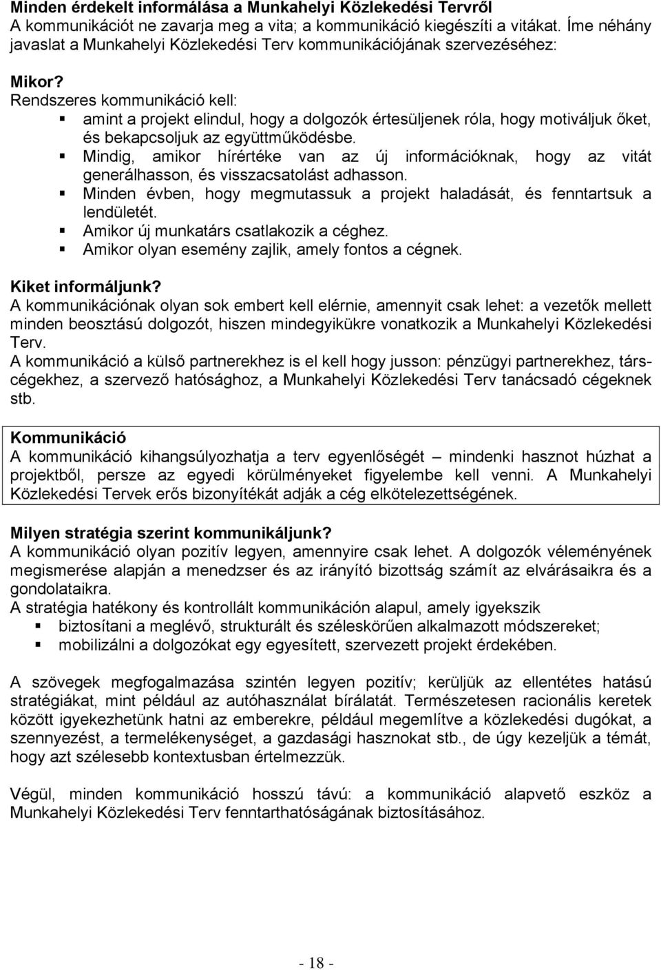 Rendszeres kommunikáció kell: amint a projekt elindul, hogy a dolgozók értesüljenek róla, hogy motiváljuk őket, és bekapcsoljuk az együttműködésbe.