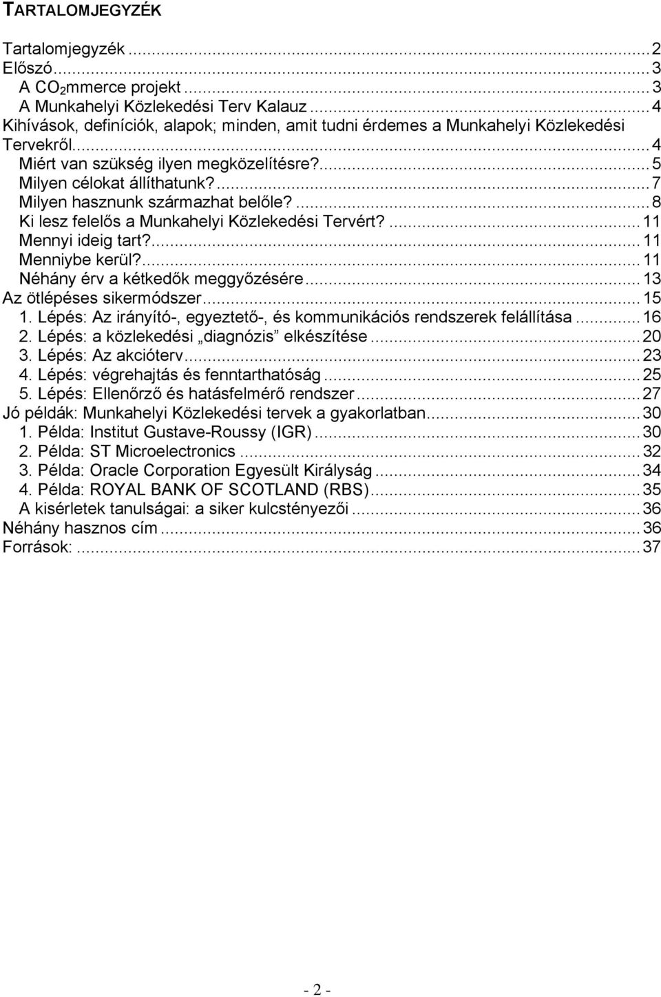 ...7 Milyen hasznunk származhat belőle?...8 Ki lesz felelős a Munkahelyi Közlekedési Tervért?...11 Mennyi ideig tart?...11 Menniybe kerül?...11 Néhány érv a kétkedők meggyőzésére.