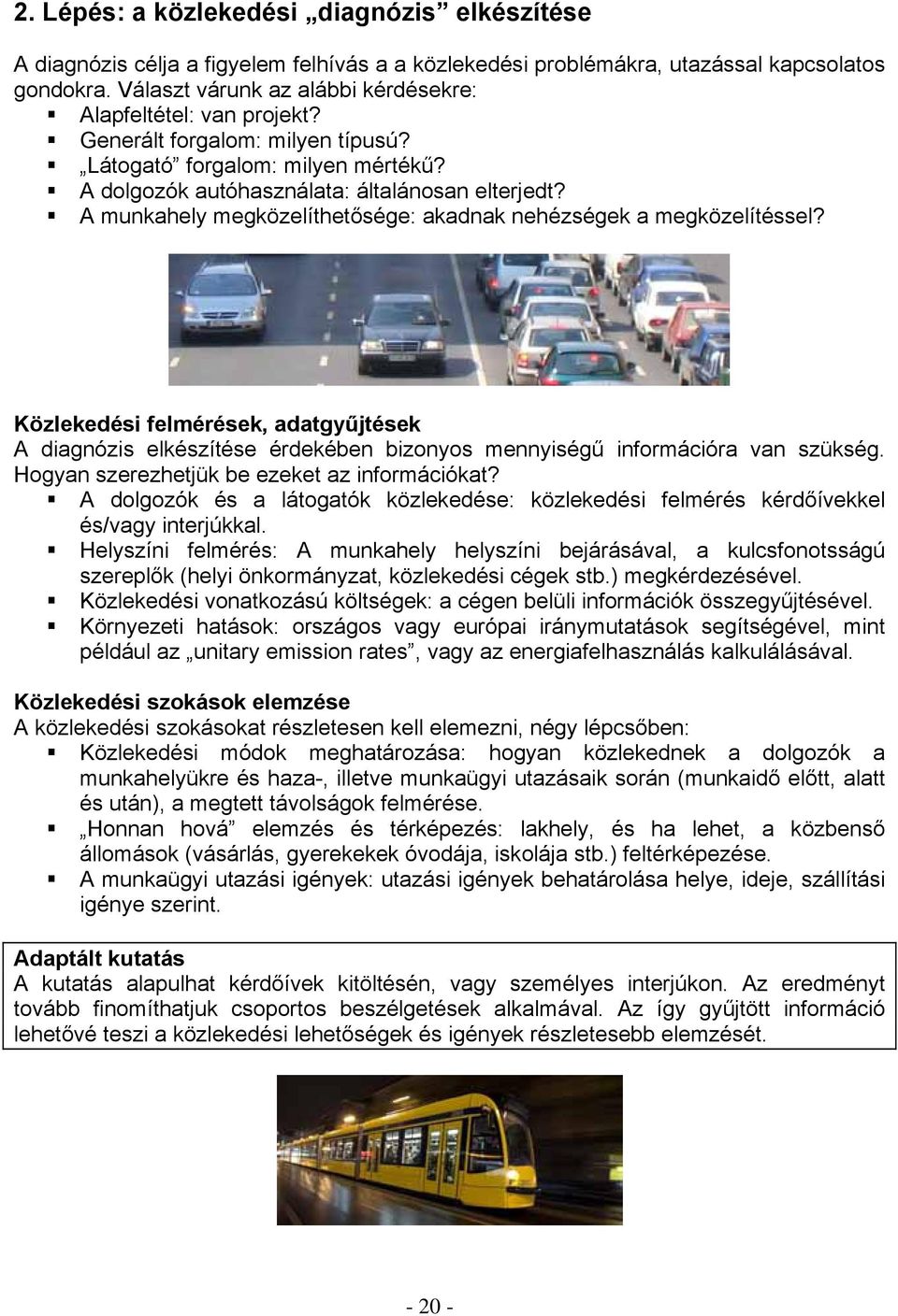 A munkahely megközelíthetősége: akadnak nehézségek a megközelítéssel? Közlekedési felmérések, adatgyűjtések A diagnózis elkészítése érdekében bizonyos mennyiségű információra van szükség.