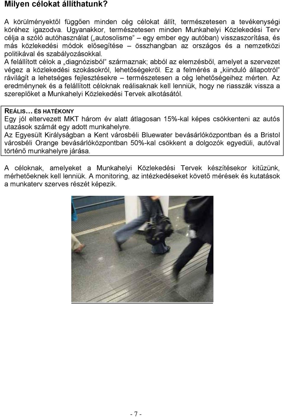 országos és a nemzetközi politikával és szabályozásokkal. A felállított célok a diagnózisból származnak; abból az elemzésből, amelyet a szervezet végez a közlekedési szokásokról, lehetőségekről.