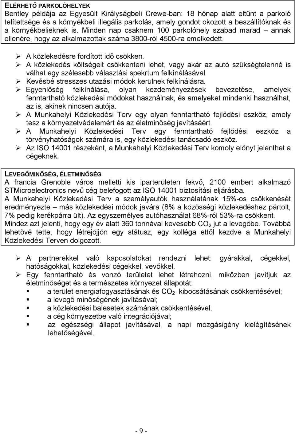 A közlekedés költségeit csökkenteni lehet, vagy akár az autó szükségtelenné is válhat egy szélesebb választási spekrtum felkínálásával. Kevésbé stresszes utazási módok kerülnek felkínálásra.