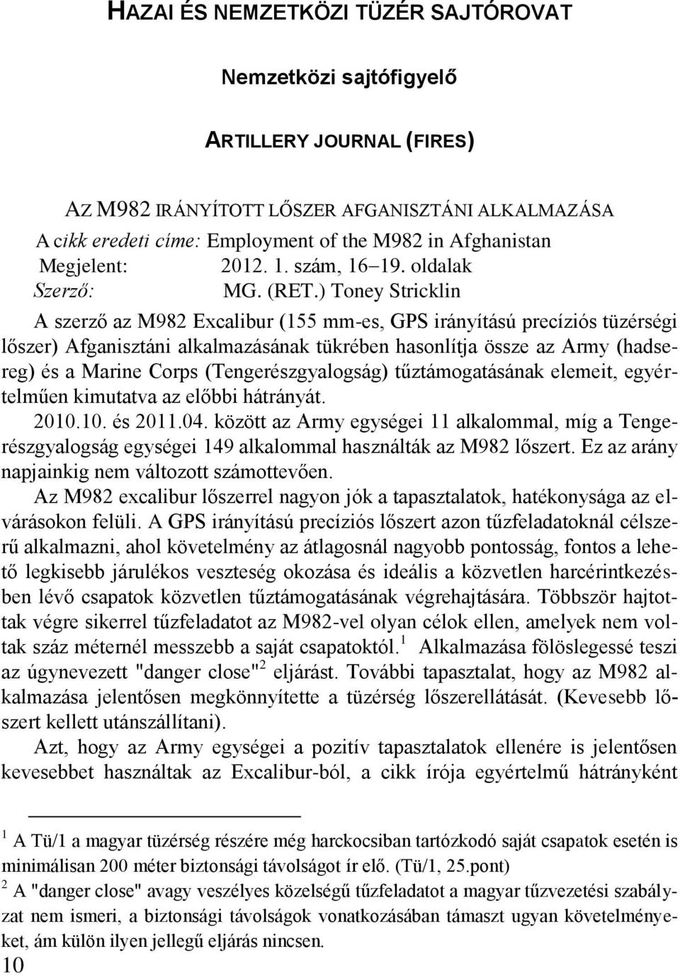 ) Toney Stricklin A szerző az M982 Excalibur (155 mm-es, GPS irányítású precíziós tüzérségi lőszer) Afganisztáni alkalmazásának tükrében hasonlítja össze az Army (hadsereg) és a Marine Corps