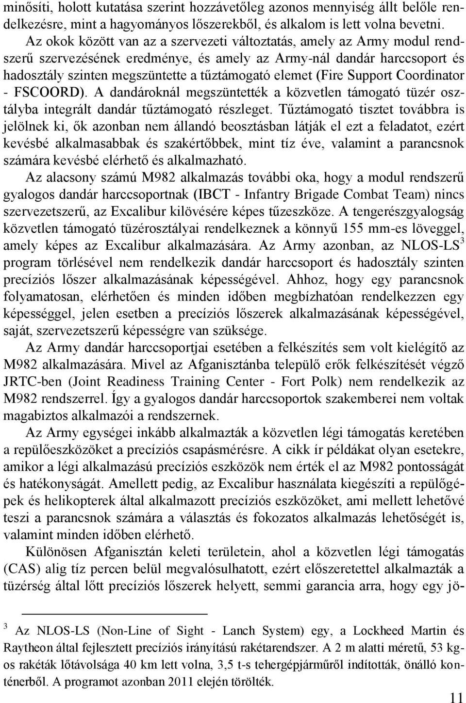 (Fire Support Coordinator - FSCOORD). A dandároknál megszüntették a közvetlen támogató tüzér osztályba integrált dandár tűztámogató részleget.