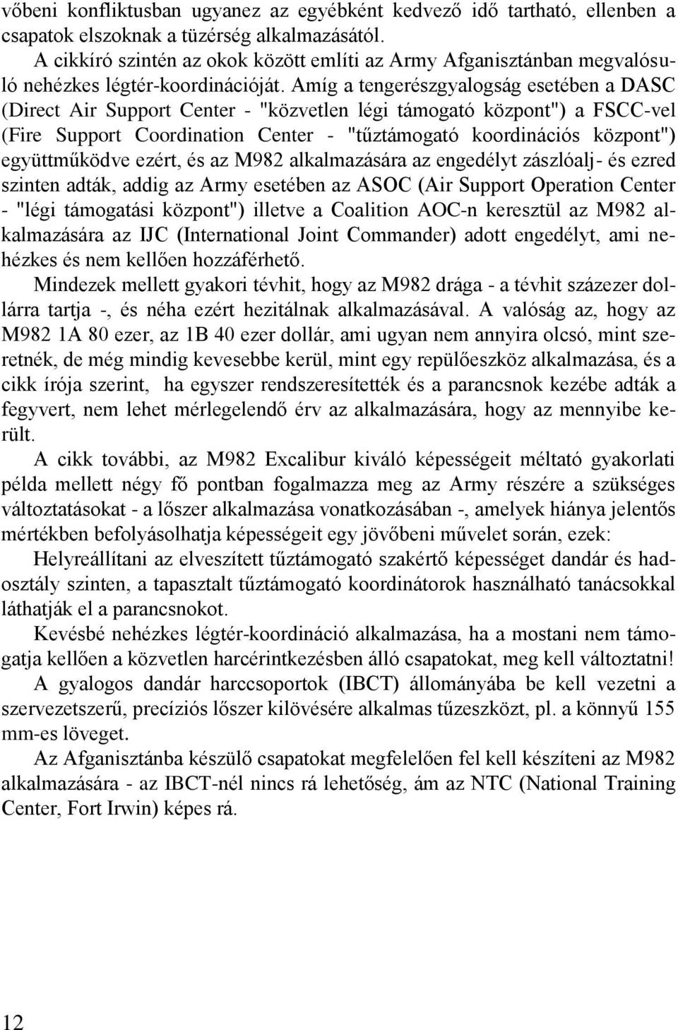 Amíg a tengerészgyalogság esetében a DASC (Direct Air Support Center - "közvetlen légi támogató központ") a FSCC-vel (Fire Support Coordination Center - "tűztámogató koordinációs központ")